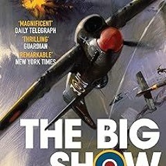 The Big Show: The Classic Account of WWII Aerial Combat (Pierre Clostermann's Air War Collectio