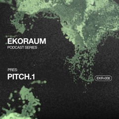 EKORAUM pres. PITCH.1 - Podcast EKR-008