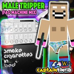CaptainTinrib - Male Tripper (Fag Machine Mix)
