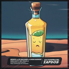 Hedex Vs DJ Hazard Vs Don Darkoe - Semi Happy Mr Tequila (Catchfraze & Zapdos Mashup)