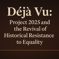 Déjà Vu Project 2025 and the Revival of Historical Resistance to Equality