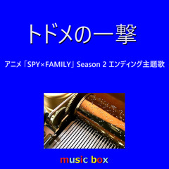 トドメの一撃「SPY×FAMILY」エンディング主題歌（オルゴール）