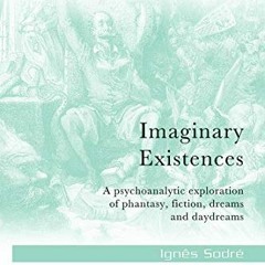 [VIEW] [KINDLE PDF EBOOK EPUB] Imaginary Existences: A psychoanalytic exploration of phantasy, ficti