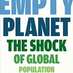 Access [KINDLE PDF EBOOK EPUB] Empty Planet: The Shock of Global Population Decline b