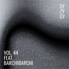 Syzygy Vol. 44 feat. BarchiBarchi