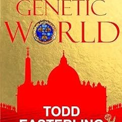 GENETIC WORLD: The next step beyond Dan Brown's The Da Vinci Code, and Michael Crichton's Juras