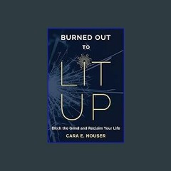 *DOWNLOAD$$ 🌟 Burned Out to Lit Up: Ditch the Grind and Reclaim Your Life [KINDLE EBOOK EPUB]