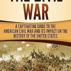 +Ebook= The Civil War: A Captivating Guide to the American Civil War and Its Impact on the Hist