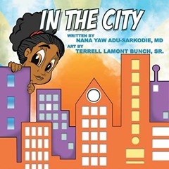 [GET] [PDF EBOOK EPUB KINDLE] In the City by  NanaYaw Adu-Sarkodie MD &  Terrell Lamo