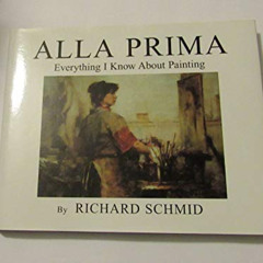 [Access] KINDLE 💗 Alla Prima: Everything I Know About Painting by  Richard Schmid PD