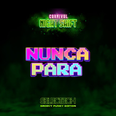 NUNCA PARA @SELECTECH // CARNIVAL NIGHT SHIFT PARTY