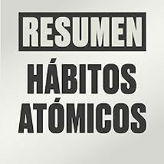 !Save# RESUMEN Integral de Hábitos Atómicos: Descubre todo lo que necesitas saber para crear nu