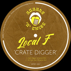 LOCAL F - Crate Digger [BNT007] Bubble N Twist Rec /  17th July 2020