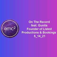EMC ² On The Record feat. Gunita of Listed Productions & Bookings 5_14_21