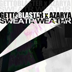 Gettoblaster & AZARYA - SWEATR WEATHR (Original Mix)FREE DOWNLOAD