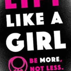 READ EPUB 📋 Lift Like a Girl: Be More, Not Less. by Nia Shanks [KINDLE PDF EBOOK EPU