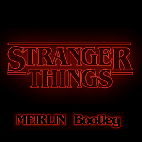 Stranger Things (MEIRLIN Bootleg) [Free Download]