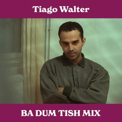 Tiago Walter - Ba Dum Tish Mix