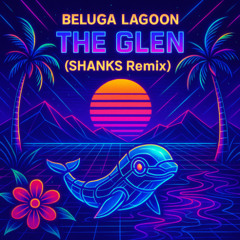 Beluga Lagoon - The Glen (SHANKS Remix)