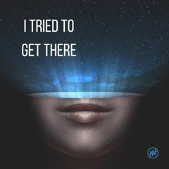 I TRIED TO GET THERE