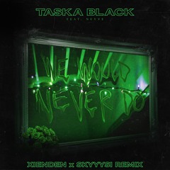 Taska Black Ft. Nevve - We Would Never Do (XIENDEN X SkyyySi Remix)