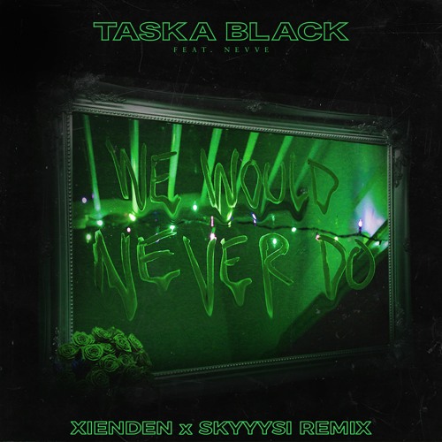 Taska Black Ft. Nevve - We Would Never Do (XYETRY X SkyyySi Remix)