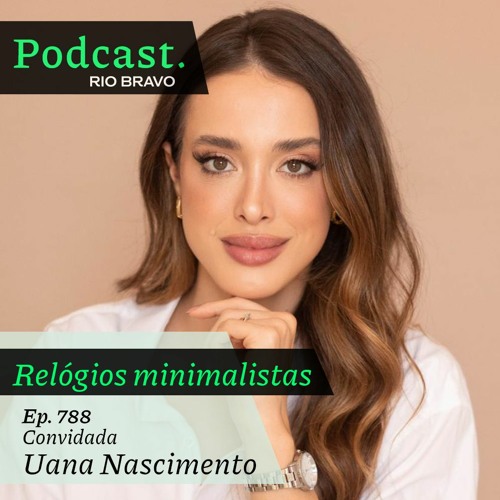 Podcast 788 – Uana Nascimento: Sem perder o timing: a hora dos relógios minimalistas