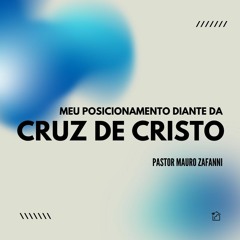 Meu Posicionamento Diante Da Cruz De Cristo - Pastor Mauro Zafanni 21/04/2024
