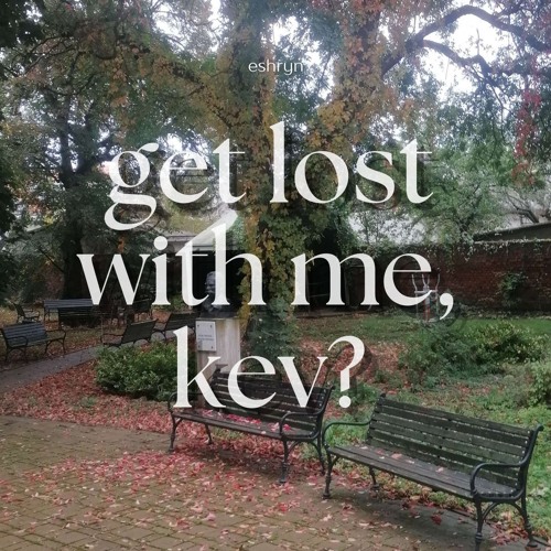 eshryn - get lost with me, kev?