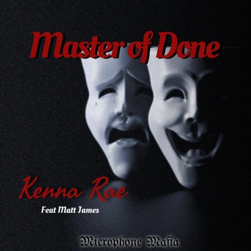 KRAE- Master Of Done - Kenna-Rae Feat Matt James - Prod. Microphone Mafia