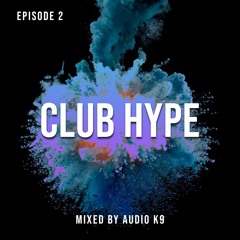 Club Hype: Episode 2 (Mixed by Audio K9)