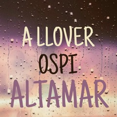 A LLOVER 💦💦 OSPI - ALTAMAR