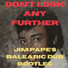 DON'T LOOK ANY FURTHER (JIM PAPE'S BALEARIC DUB BOOTLEG)