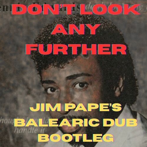 DON'T LOOK ANY FURTHER (JIM PAPE'S BALEARIC DUB BOOTLEG)