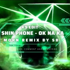 Shin Phone - Ok Na Ka ( K9 Edit Bong Morn Remix By SB ) TBK Team