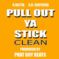 Pull Out The Stick "Pull Out Ya Stick" (CLEAN) K Kutta Ft. S.O. Certified Produced by Phat Boy Beats