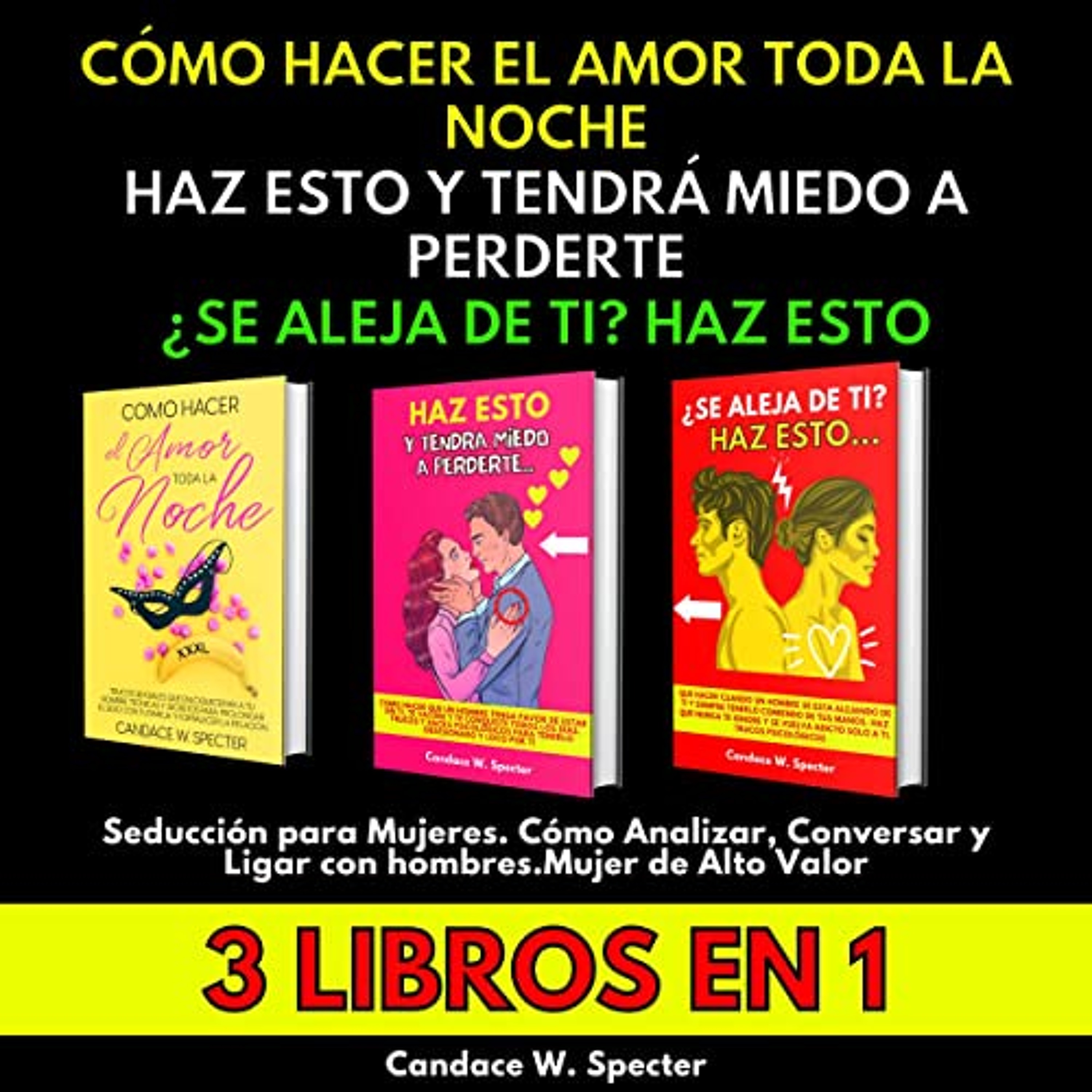 Cómo Hacer El Amor Toda La Noche, Haz Esto y Tendrá Miedo A Perderte, ¿Se Aleja De Ti? Haz Esto. Seducción para Mujeres. Cómo Analizar, Conversar y Ligar ... Alto Valor. 3 Libros En 1 (Audiolibro) | Prueba Gratis
