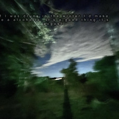 if i was drunk in the winter id make me a alcoholic its a good thing its august