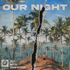 Fex, Motik, Adam Woods - Our Night