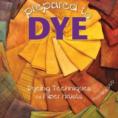 [Free] KINDLE 🧡 Prepared to Dye: Dyeing Techniques for Fiber Artists by  Gene Shephe