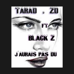 Black Z- J'aurais Pas Dû Ft Tarad,ZD