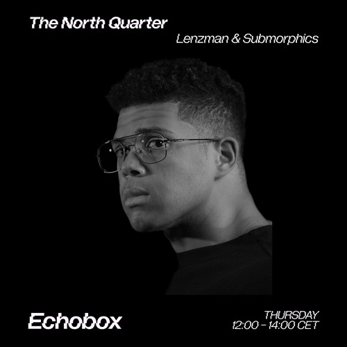 The North Quarter #4 - Submorphics w/ Echo Brown Guest Mix // Echobox Radio 27/01/22