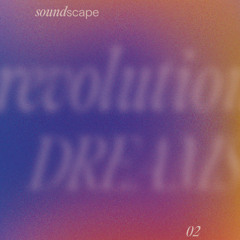 REVOLUTIONARY DREAMSCAPES - SOUNDSCAPE 2