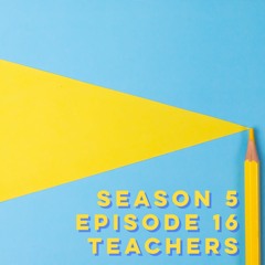 S5E16: Teachers