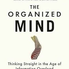 [ACCESS] [EBOOK EPUB KINDLE PDF] The Organized Mind: Thinking Straight in the Age of Information Ove