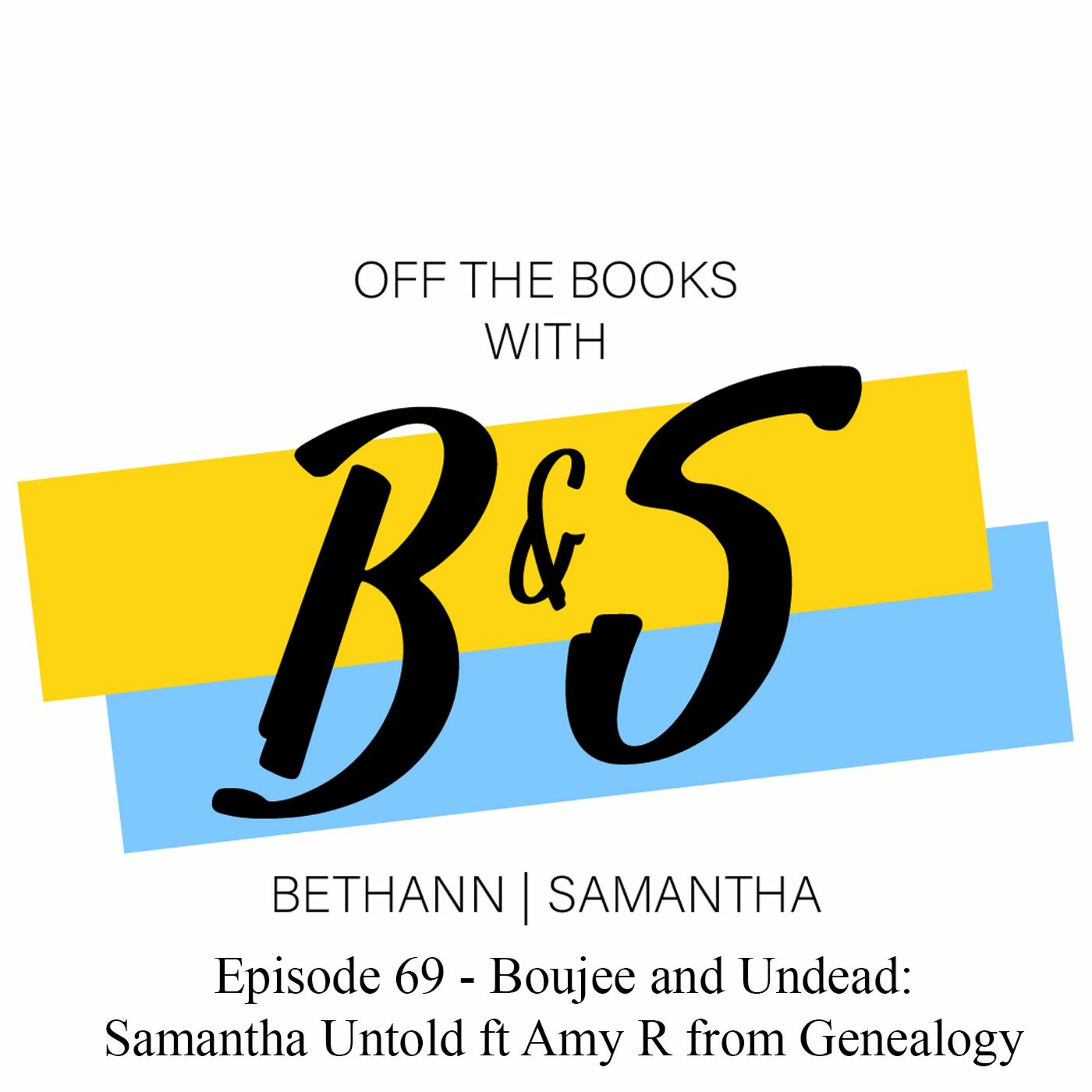 Episode 69 - Boujee and Undead:  Samantha Untold ft Amy R from Genealogy episode artwork