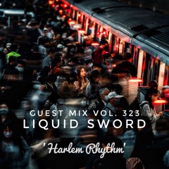Guest Mix Vol. 323 'Harlem Rhythm' (Liquid Sword) Exclusive Session