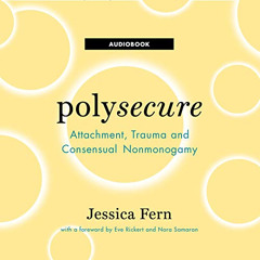 GET KINDLE 📮 Polysecure: Attachment, Trauma and Consensual Nonmonogamy by  Jessica F