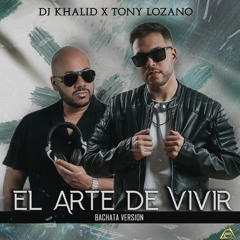 Dj Khalid X Tony Lozano - El Arte De Vivir  (Bachata Version)