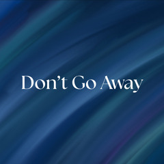 Don’t Go Away